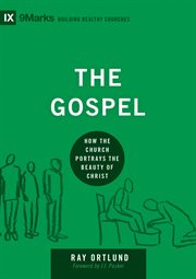 The Gospel : How the Church Portrays the Beauty of Christ. Building Healthy Churches cover image