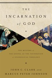 The Incarnation of God : The Mystery of the Gospel as the Foundation of Evangelical Theology cover image