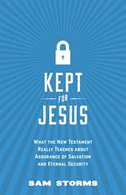 Kept for Jesus : What the New Testament Really Teaches about Assurance of Salvation and Eternal Security cover image