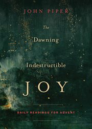 The Dawning of Indestructible Joy : Daily Readings for Advent cover image
