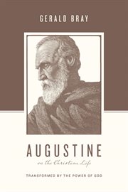 Augustine on the Christian Life : Transformed by the Power of God. Theologians on the Christian Life cover image