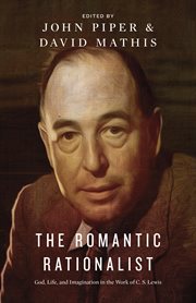 The Romantic Rationalist : God, Life, and Imagination in the Work of C. S. Lewis cover image