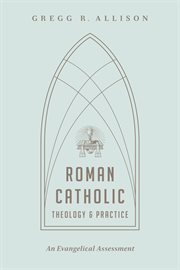 Roman Catholic Theology and Practice : An Evangelical Assessment cover image