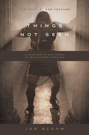 Things Not Seen : A Fresh Look at Old Stories of Trusting God's Promises cover image