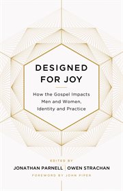 Designed for Joy : How the Gospel Impacts Men and Women, Identity and Practice cover image