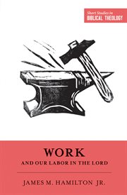 Work and Our Labor in the Lord : Short Studies in Biblical Theology cover image