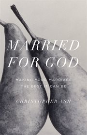 Married for God : Making Your Marriage the Best It Can Be cover image