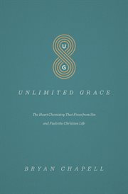 Unlimited Grace : The Heart Chemistry That Frees from Sin and Fuels the Christian Life cover image