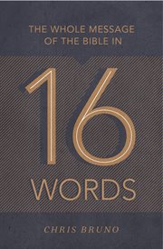 The Whole Message of the Bible in 16 Words cover image
