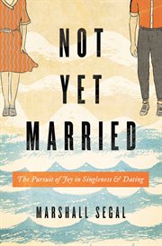 Not Yet Married : The Pursuit of Joy in Singleness and Dating cover image