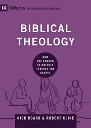 Biblical Theology : How the Church Faithfully Teaches the Gospel. Building Healthy Churches cover image