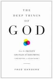 The Deep Things of God : How the Trinity Changes Everything cover image