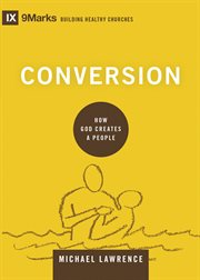 Conversion : How God Creates a People. Building Healthy Churches cover image