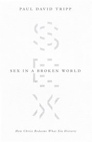 Sex in a Broken World : How Christ Redeems What Sin Distorts cover image