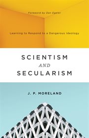 Scientism and Secularism : Learning to Respond to a Dangerous Ideology cover image