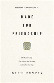 Made for Friendship : The Relationship That Halves Our Sorrows and Doubles Our Joys cover image