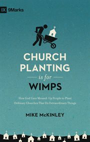 Church Planting Is for Wimps : How God Uses Messed-Up People to Plant Ordinary Churches That Do Extraordinary Things cover image