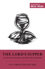 The Lord's Supper as the Sign and Meal of the New Covenant : Short Studies in Biblical Theology cover image