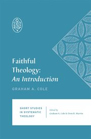 Faithful Theology : An Introduction. Short Studies in Systematic Theology cover image