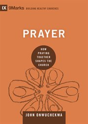 Prayer : How Praying Together Shapes the Church. Building Healthy Churches cover image