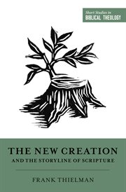 The New Creation and the Storyline of Scripture : Short Studies in Biblical Theology cover image