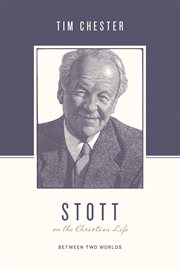 Stott on the Christian Life : Between Two Worlds. Theologians on the Christian Life cover image