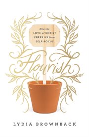 Flourish : How the Love of Christ Frees Us from Self-Focus cover image