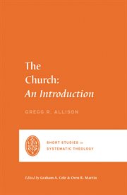 The Church : An Introduction. Short Studies in Systematic Theology cover image