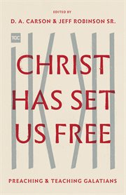 Christ Has Set Us Free : Preaching and Teaching Galatians cover image