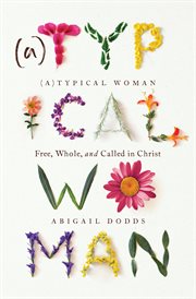 (A)Typical Woman : Free, Whole, and Called in Christ cover image