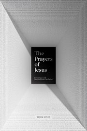 The Prayers of Jesus : Listening to and Learning from Our Savior cover image