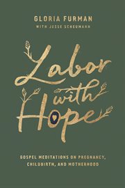 Labor With Hope : Gospel Meditations on Pregnancy, Childbirth, and Motherhood cover image