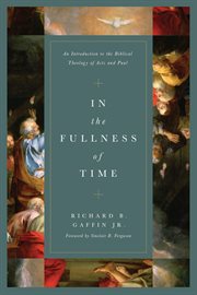 In the Fullness of Time : An Introduction to the Biblical Theology of Acts and Paul cover image