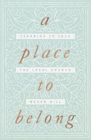A Place to Belong : Learning to Love the Local Church cover image