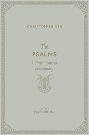 The Psalms (Volume 4, Psalms 101–150) : A Christ-Centered Commentary cover image