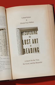 Recovering the Lost Art of Reading : A Quest for the True, the Good, and the Beautiful cover image