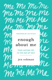 Enough about Me : Find Lasting Joy in the Age of Self cover image