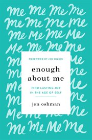 Enough About Me : Find Lasting Joy in the Age of Self cover image