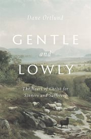 Gentle and Lowly : The Heart of Christ for Sinners and Sufferers cover image