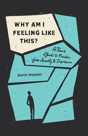 Why Am I Feeling Like This? : A Teen's Guide to Freedom from Anxiety and Depression cover image