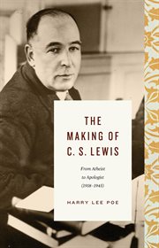 The Making of C. S. Lewis (1918–1945) : From Atheist to Apologist. Lewis Trilogy cover image