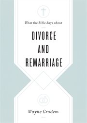 What the Bible Says about Divorce and Remarriage : What the Bible Says about cover image