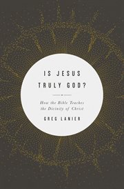 Is Jesus Truly God? : How the Bible Teaches the Divinity of Christ cover image