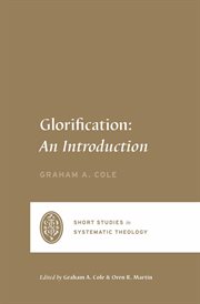 Glorification : An Introduction. Short Studies in Systematic Theology cover image