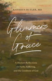 Glimmers of Grace : A Doctor's Reflections on Faith, Suffering, and the Goodness of God cover image