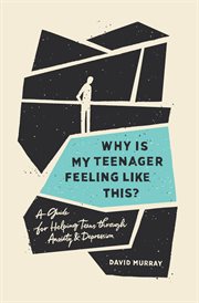 Why Is My Teenager Feeling Like This? : A Guide for Helping Teens through Anxiety and Depression cover image