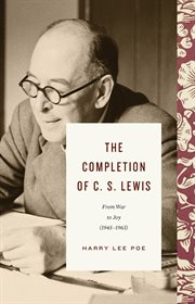 The Completion of C. S. Lewis (1945–1963) : From War to Joy. Lewis Trilogy cover image