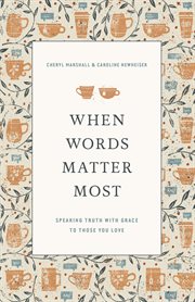 When Words Matter Most : Speaking Truth with Grace to Those You Love cover image