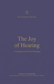 The Joy of Hearing : A Theology of the Book of Revelation. New Testament Theology cover image