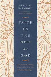 Faith in the Son of God (Foreword by Robert W. Yarbrough) : The Place of Christ-Oriented Faith within Pauline Theology cover image